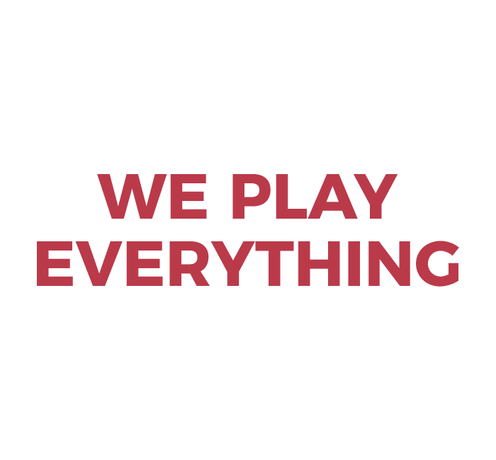 We Play Everything!